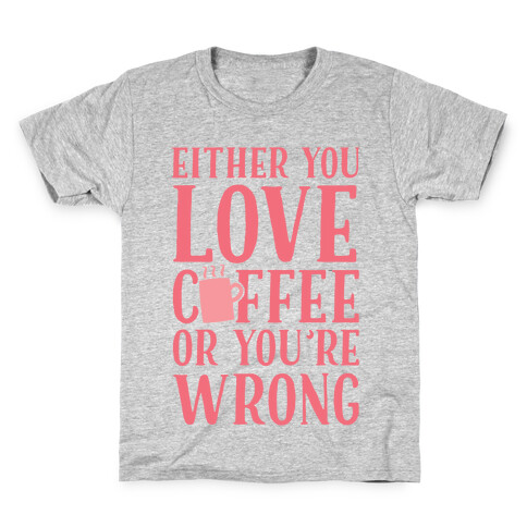 Either You Love Coffee Or You're Wrong Kids T-Shirt