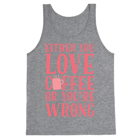 Either You Love Coffee Or You're Wrong Tank Top