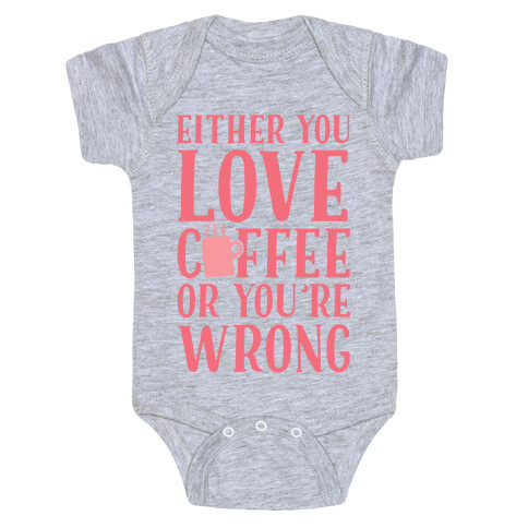 Either You Love Coffee Or You're Wrong Baby One-Piece