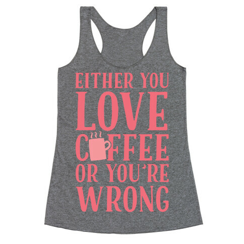 Either You Love Coffee Or You're Wrong Racerback Tank Top