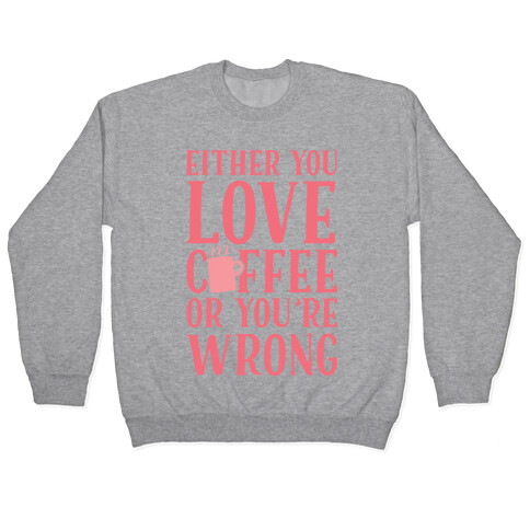 Either You Love Coffee Or You're Wrong Pullover