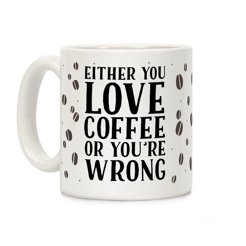 Either You Love Coffee Or You're Wrong Coffee Mug