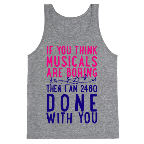 If You Think Musicals Are Boring Then I Am 2460 DONE with You Tank Top