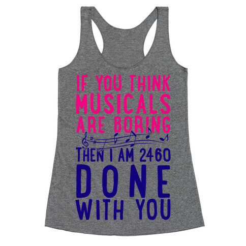 If You Think Musicals Are Boring Then I Am 2460 DONE with You Racerback Tank Top