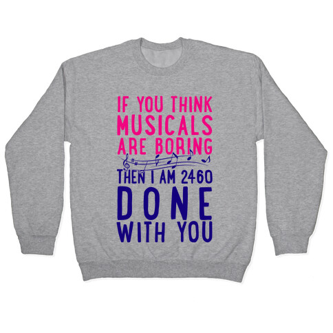 If You Think Musicals Are Boring Then I Am 2460 DONE with You Pullover