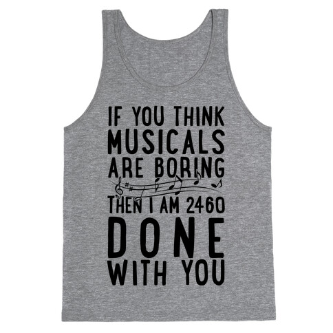 If You Think Musicals Are Boring Then I Am 2460 DONE with You Tank Top