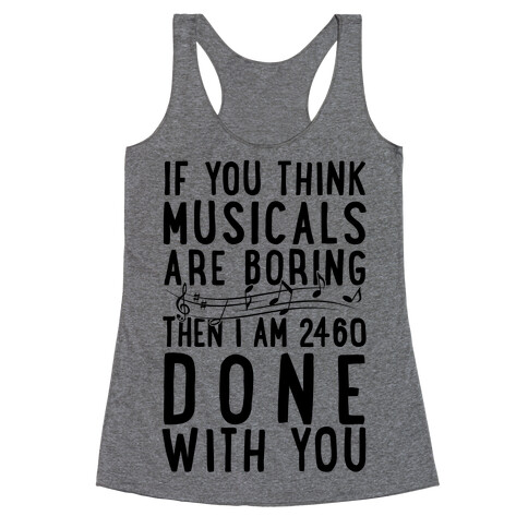 If You Think Musicals Are Boring Then I Am 2460 DONE with You Racerback Tank Top