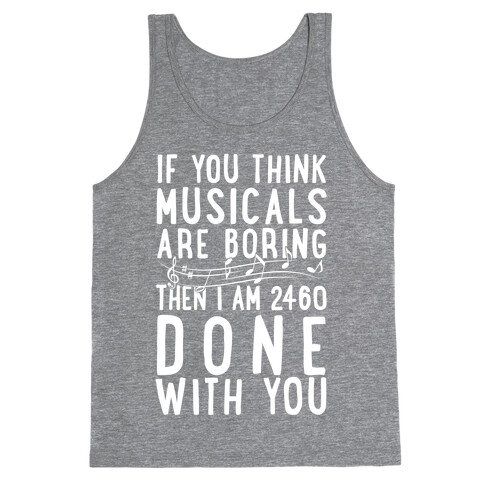 If You Think Musicals Are Boring Then I Am 2460 DONE with You Tank Top