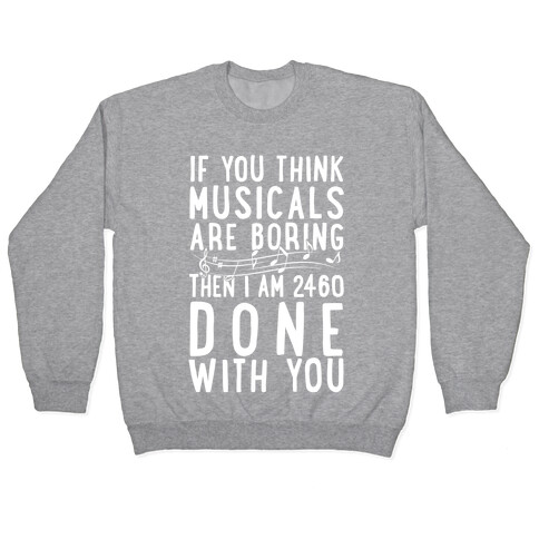 If You Think Musicals Are Boring Then I Am 2460 DONE with You Pullover