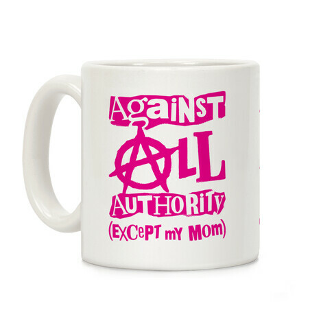 Against All Authority Except My Mom Coffee Mug