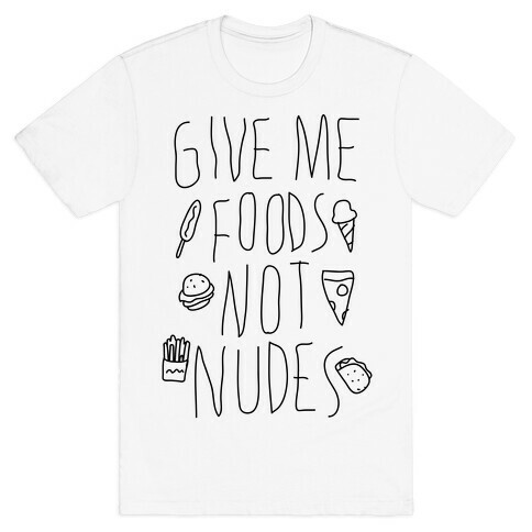 Give Me Foods Not Nudes T-Shirt