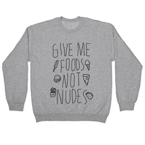 Give Me Foods Not Nudes Pullover