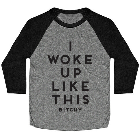 I Woke Up Like This (Bitchy) Baseball Tee