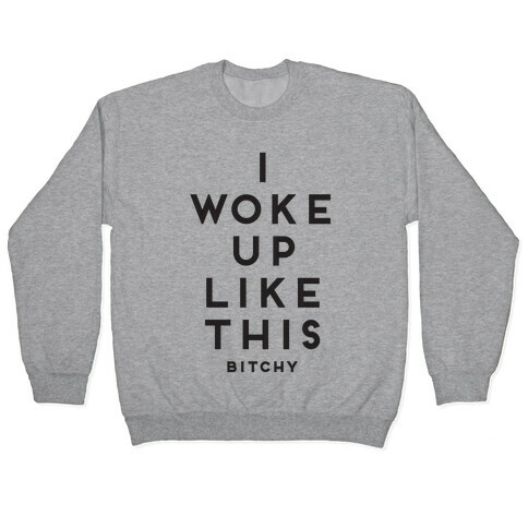 I Woke Up Like This (Bitchy) Pullover