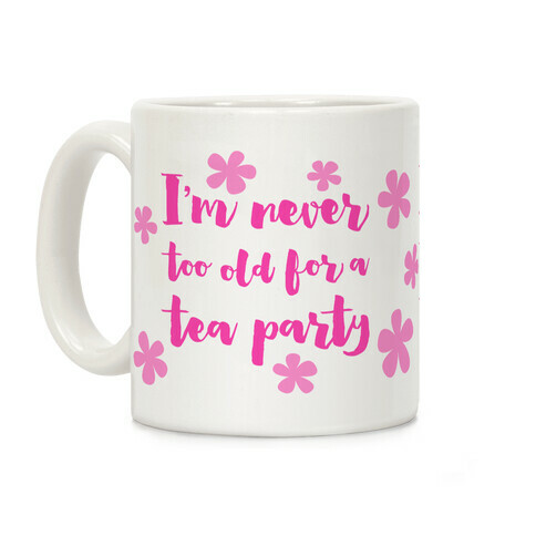 I'm Never Too Old For A Tea Party Coffee Mug