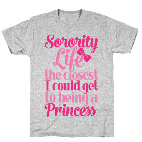 Sorority Life: The Closest I Could Get To Being A Princess T-Shirt
