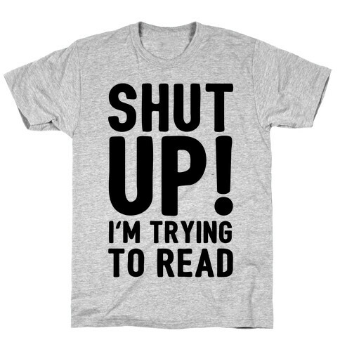 Shut Up I'm Trying To Read T-Shirt