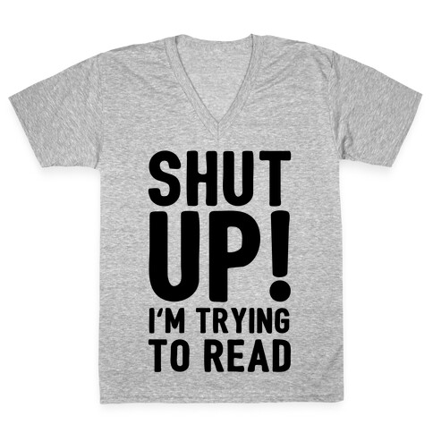 Shut Up I'm Trying To Read V-Neck Tee Shirt