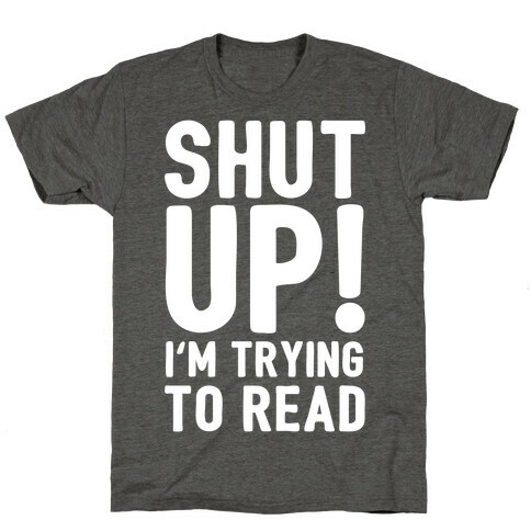 Shut Up I'm Trying To Read T-Shirt