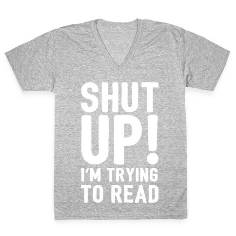 Shut Up I'm Trying To Read V-Neck Tee Shirt
