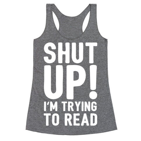 Shut Up I'm Trying To Read Racerback Tank Top