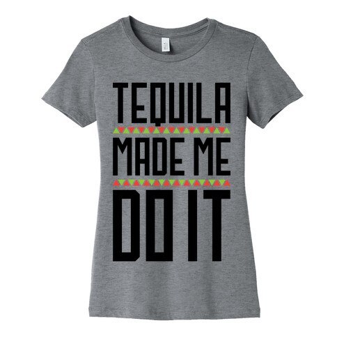 Tequila Made Me Do It Womens T-Shirt
