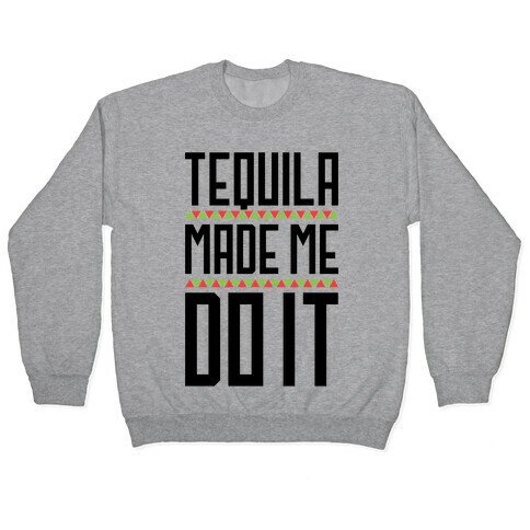 Tequila Made Me Do It Pullover