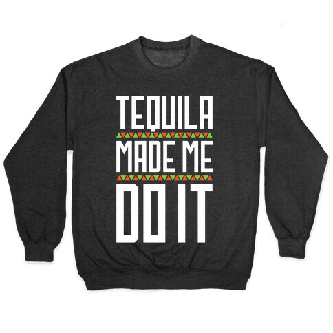Tequila Made Me Do It Pullover