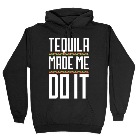 Tequila Made Me Do It Hooded Sweatshirt