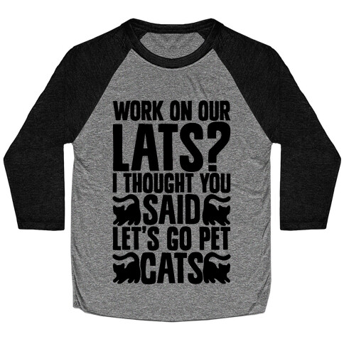 Work On Our Lats? I Thought You Said Let's Go Pet Cats Baseball Tee