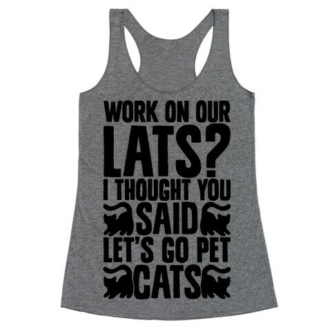 Work On Our Lats? I Thought You Said Let's Go Pet Cats Racerback Tank Top