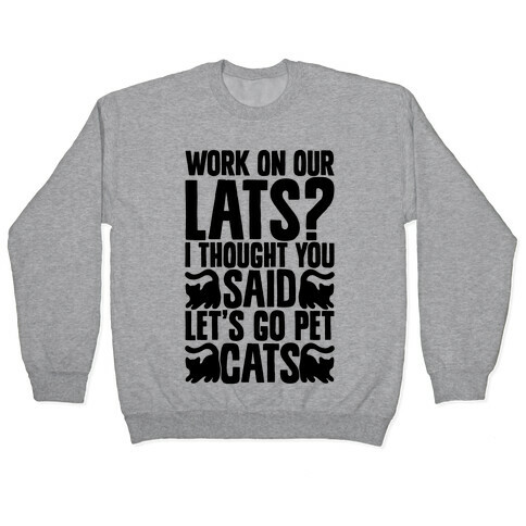 Work On Our Lats? I Thought You Said Let's Go Pet Cats Pullover