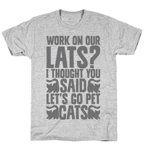 Work On Our Lats? I Thought You Said Let's Go Pet Cats T-Shirt