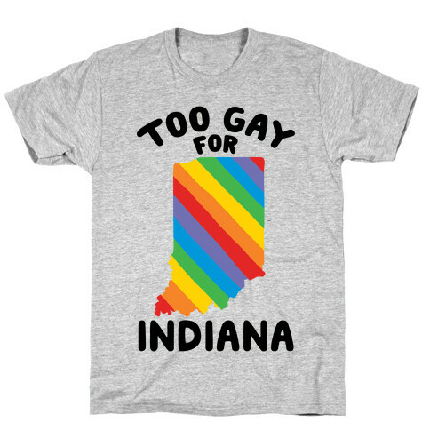 Too Gay For Indiana T-Shirt