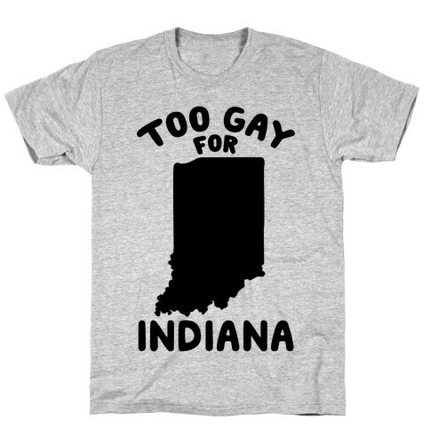 Too Gay For Indiana T-Shirt