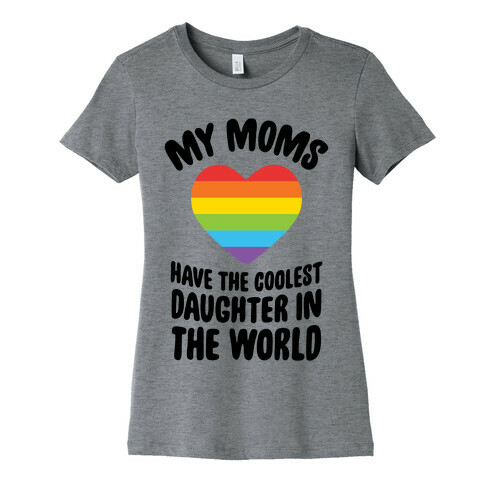 My Moms Have The Coolest Daughter In The World Womens T-Shirt