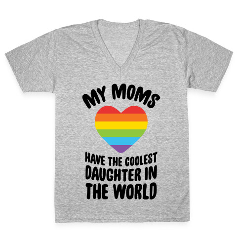My Moms Have The Coolest Daughter In The World V-Neck Tee Shirt