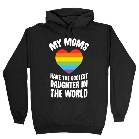 My Moms Have The Coolest Daughter In The World Hooded Sweatshirt