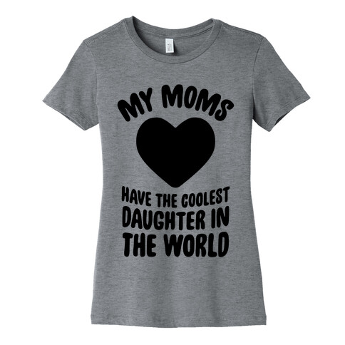 My Moms Have The Coolest Daughter In The World Womens T-Shirt