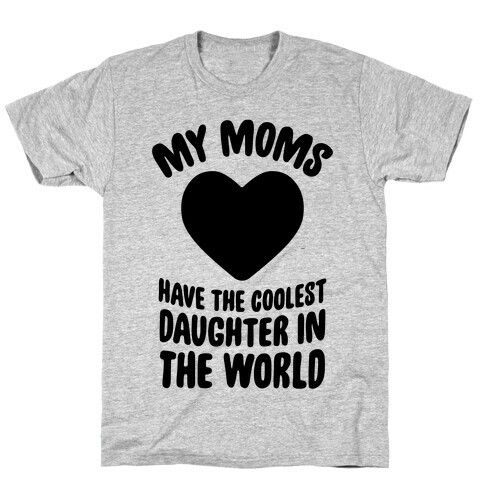 My Moms Have The Coolest Daughter In The World T-Shirt