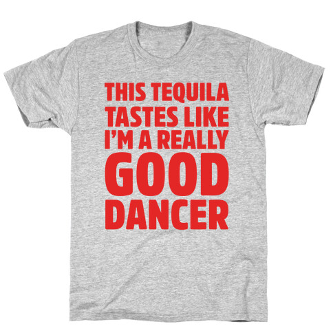 This Tequila Tastes Like I'm A Really Good Dancer T-Shirt