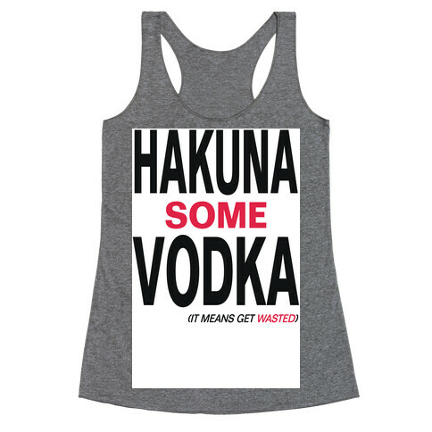 Hakuna Some Vodka (It Means Get Wasted)- Tank Racerback Tank Top