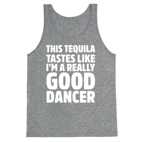 This Tequila Tastes Like I'm A Really Good Dancer Tank Top