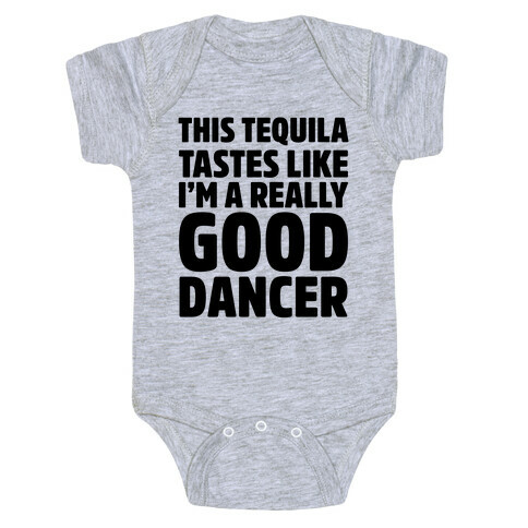 This Tequila Tastes Like I'm A Really Good Dancer Baby One-Piece