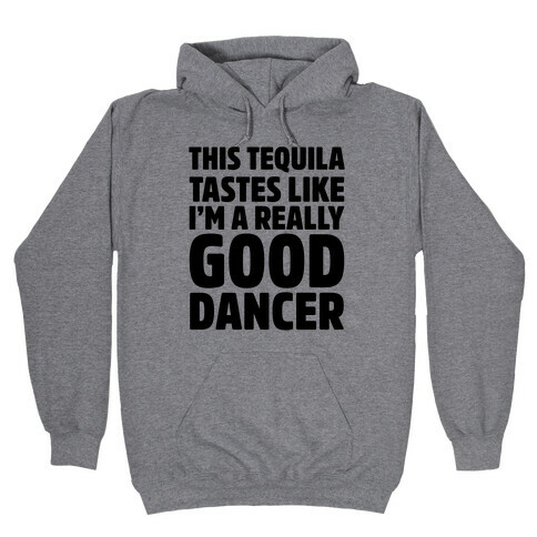 This Tequila Tastes Like I'm A Really Good Dancer Hooded Sweatshirt