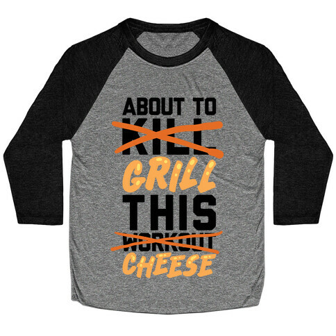 About To Kill This Workout (Grill This Cheese) Baseball Tee