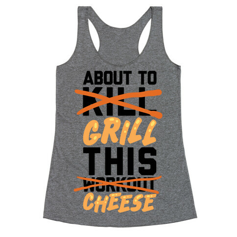 About To Kill This Workout (Grill This Cheese) Racerback Tank Top