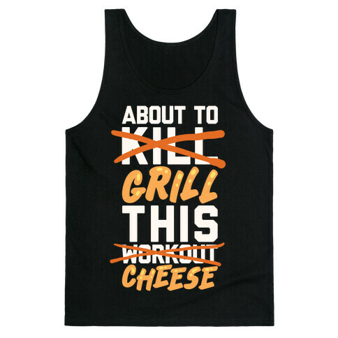 About To Kill This Workout (Grill This Cheese) Tank Top