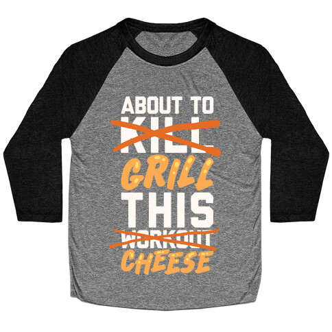 About To Kill This Workout (Grill This Cheese) Baseball Tee