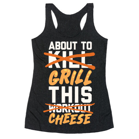 About To Kill This Workout (Grill This Cheese) Racerback Tank Top